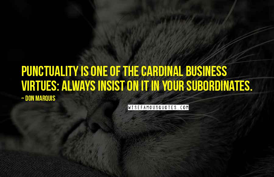 Don Marquis quotes: Punctuality is one of the cardinal business virtues: always insist on it in your subordinates.