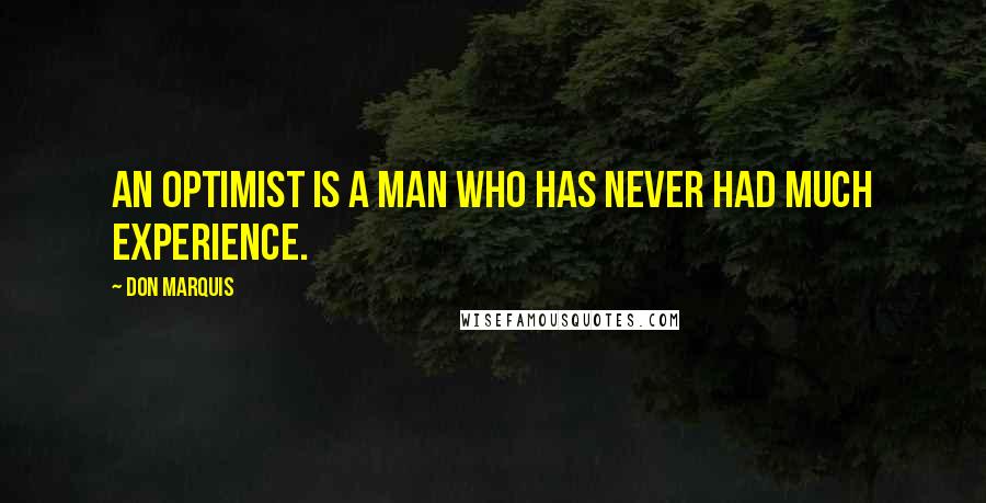 Don Marquis quotes: An optimist is a man who has never had much experience.