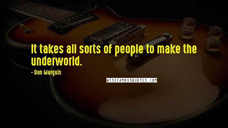 Don Marquis quotes: It takes all sorts of people to make the underworld.