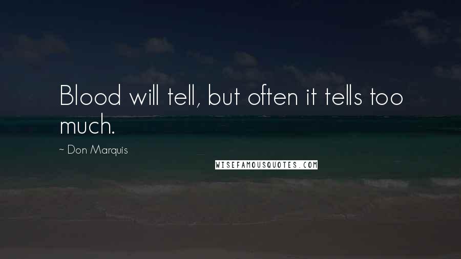 Don Marquis quotes: Blood will tell, but often it tells too much. Don Marquis quotes: Blood will tell, but often it tells too much.