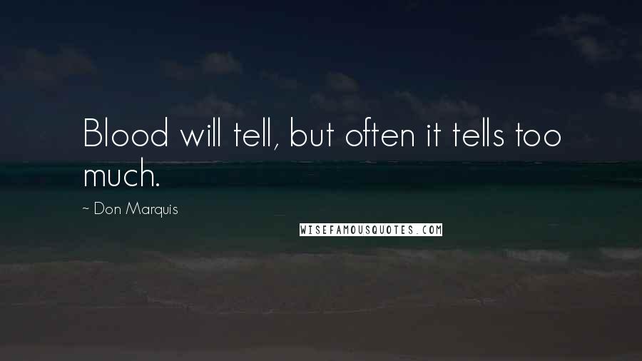 Don Marquis quotes: Blood will tell, but often it tells too much.