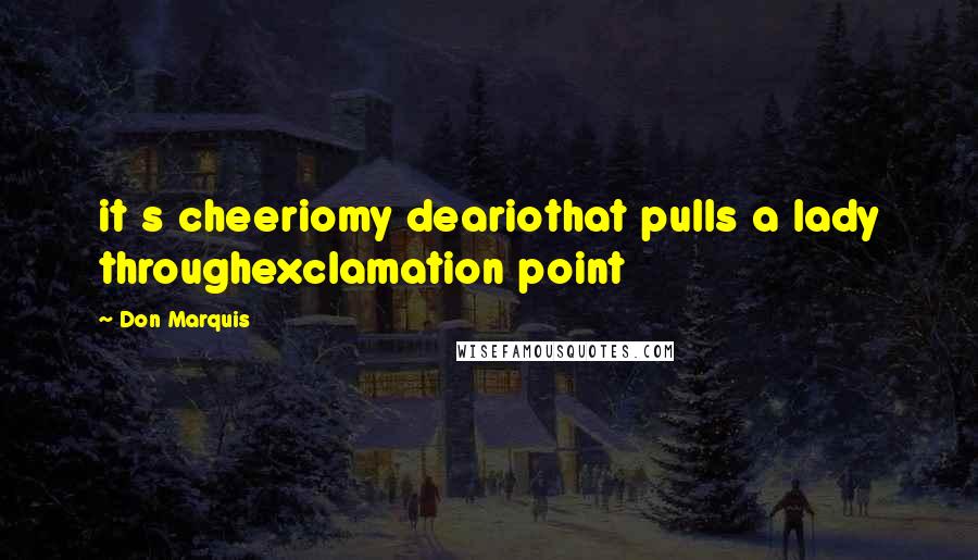 Don Marquis quotes: it s cheeriomy deariothat pulls a lady throughexclamation point