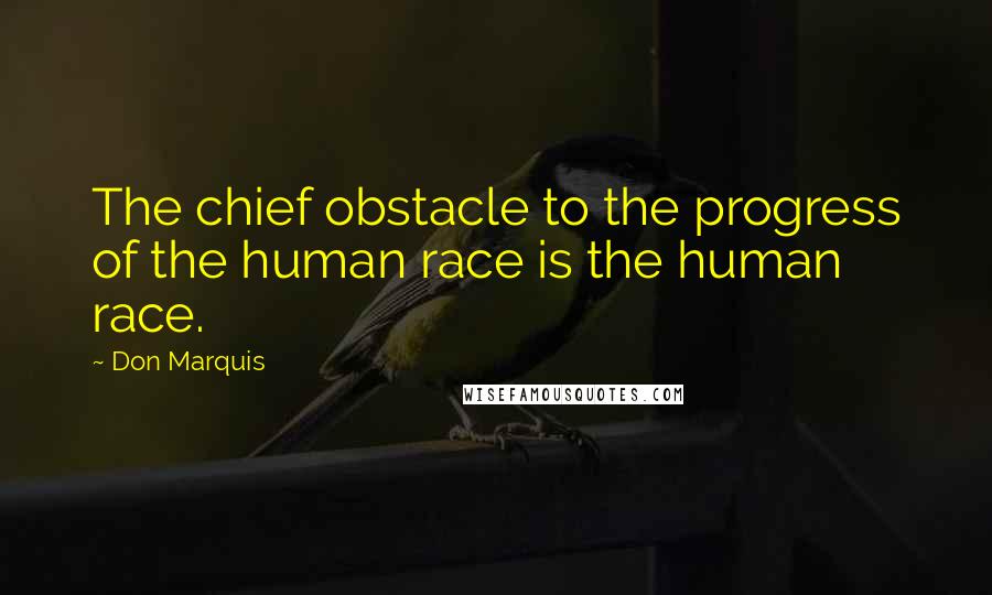 Don Marquis quotes: The chief obstacle to the progress of the human race is the human race. Don Marquis quotes: The chief obstacle to the progress of the human race is the human race.
