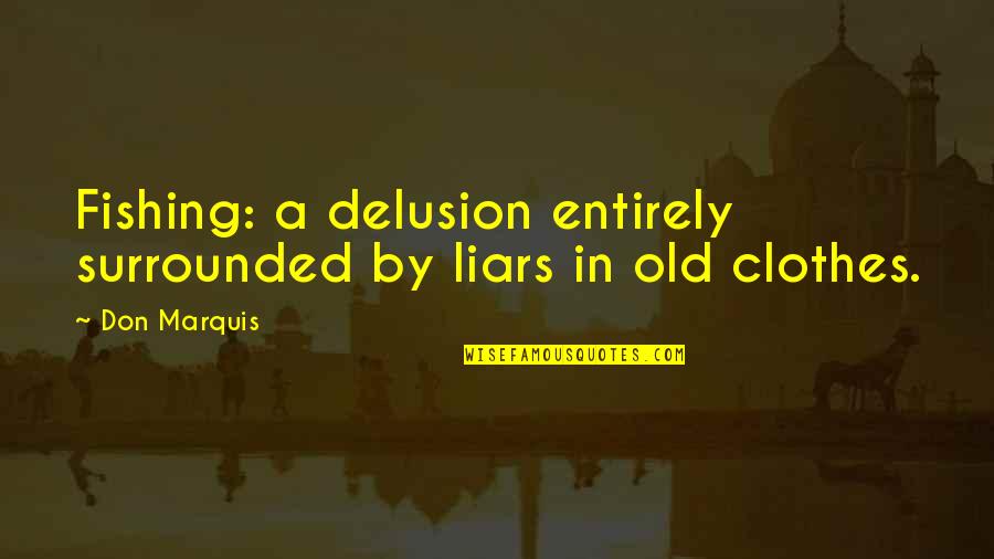 Don Marquis Quotes By Don Marquis: Fishing: a delusion entirely surrounded by liars in