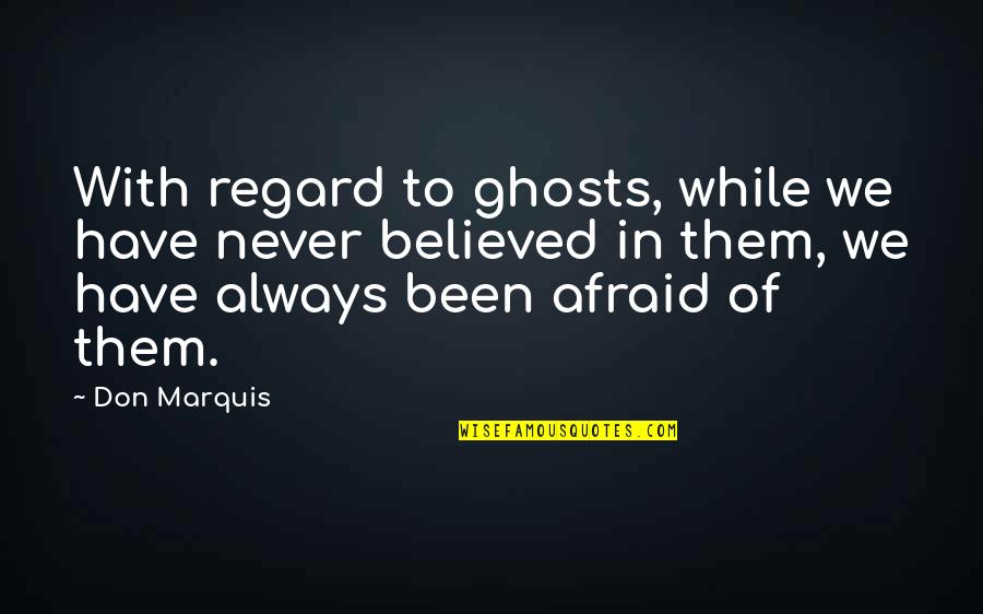 Don Marquis Quotes By Don Marquis: With regard to ghosts, while we have never