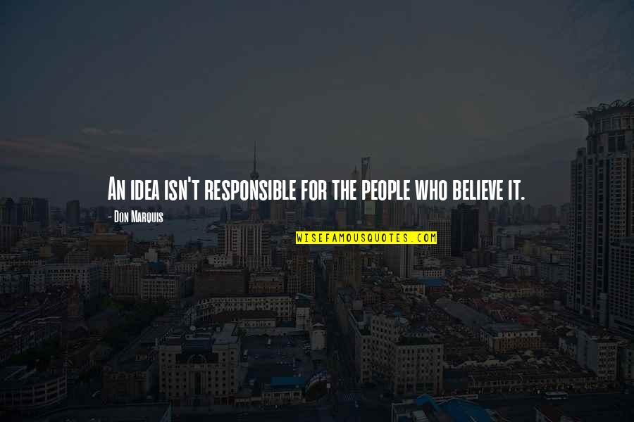 Don Marquis Quotes By Don Marquis: An idea isn't responsible for the people who