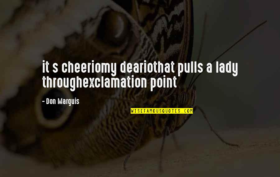 Don Marquis Quotes By Don Marquis: it s cheeriomy deariothat pulls a lady throughexclamation