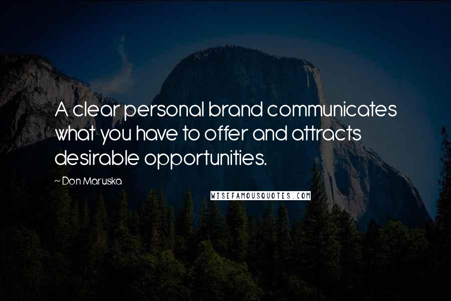 Don Maruska quotes: A clear personal brand communicates what you have to offer and attracts desirable opportunities.