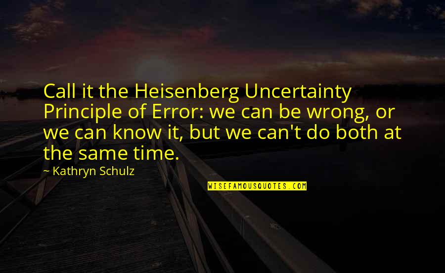 Don Mattera Quotes By Kathryn Schulz: Call it the Heisenberg Uncertainty Principle of Error: