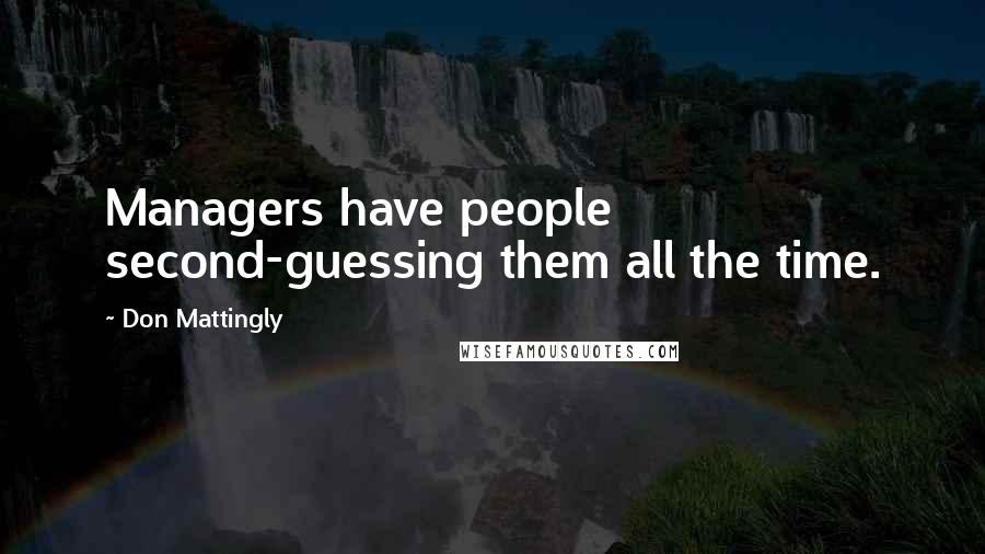 Don Mattingly quotes: Managers have people second-guessing them all the time.