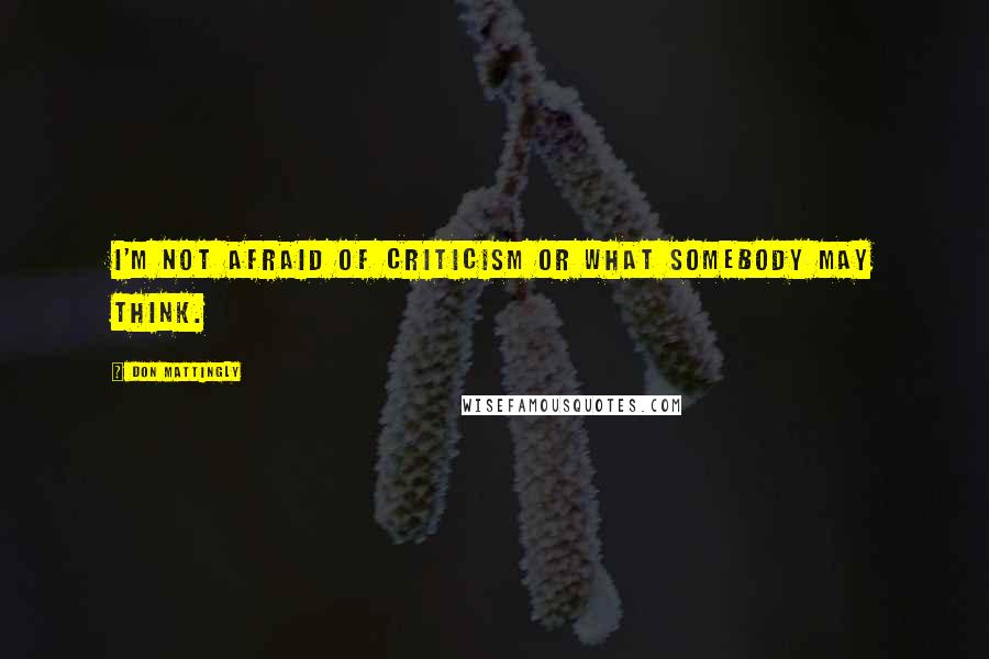 Don Mattingly quotes: I'm not afraid of criticism or what somebody may think.