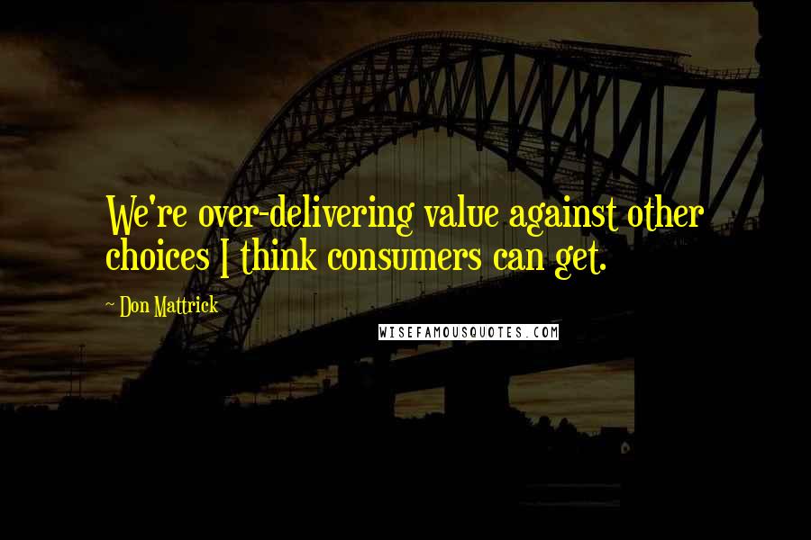 Don Mattrick quotes: We're over-delivering value against other choices I think consumers can get.