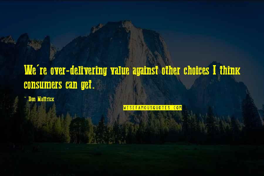 Don Mattrick Quotes By Don Mattrick: We're over-delivering value against other choices I think