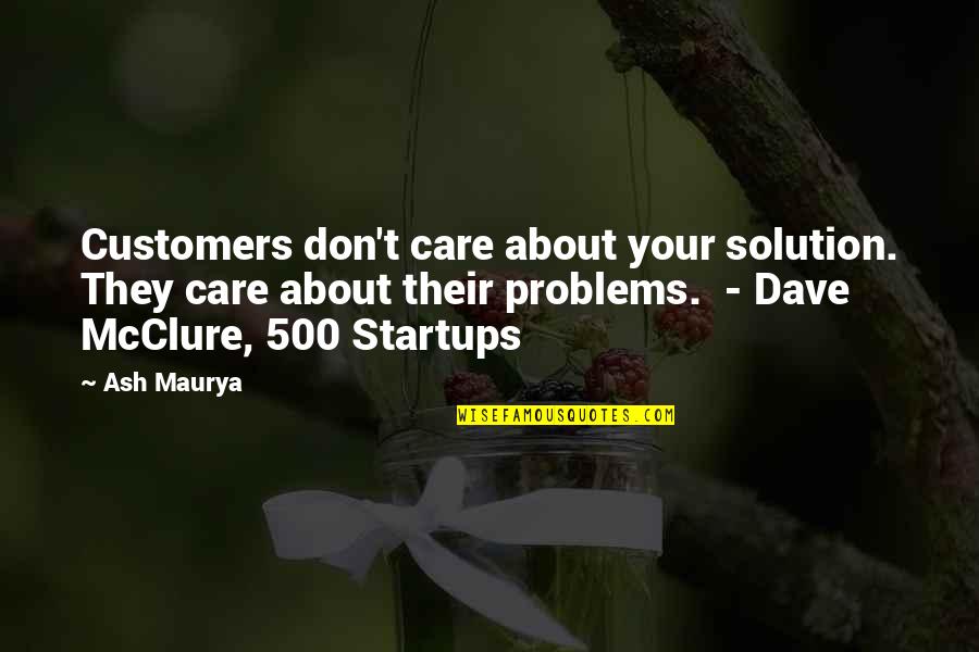 Don Mcclure Quotes By Ash Maurya: Customers don't care about your solution. They care