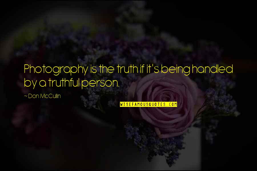 Don Mccullin Quotes By Don McCullin: Photography is the truth if it's being handled