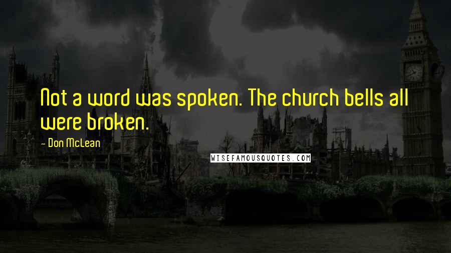 Don McLean quotes: Not a word was spoken. The church bells all were broken.