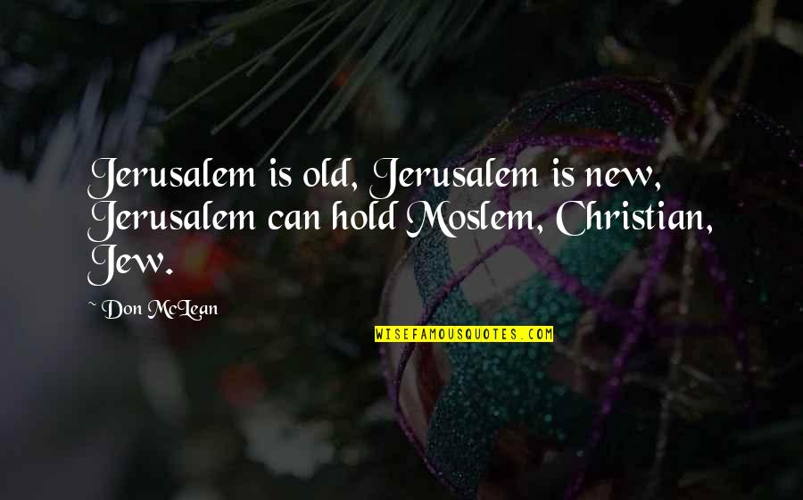 Don Mclean Quotes By Don McLean: Jerusalem is old, Jerusalem is new, Jerusalem can