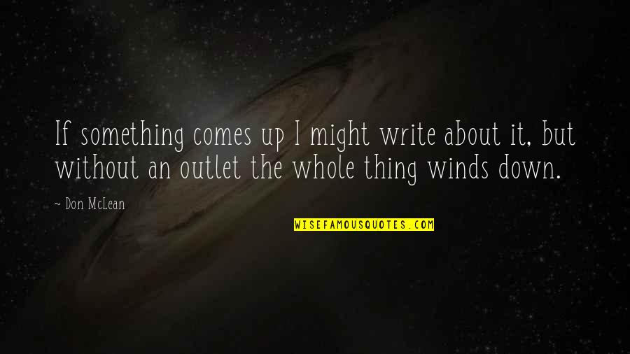 Don Mclean Quotes By Don McLean: If something comes up I might write about