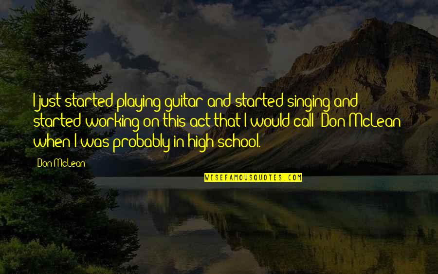 Don Mclean Quotes By Don McLean: I just started playing guitar and started singing