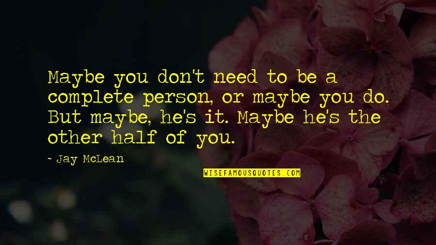 Don Mclean Quotes By Jay McLean: Maybe you don't need to be a complete