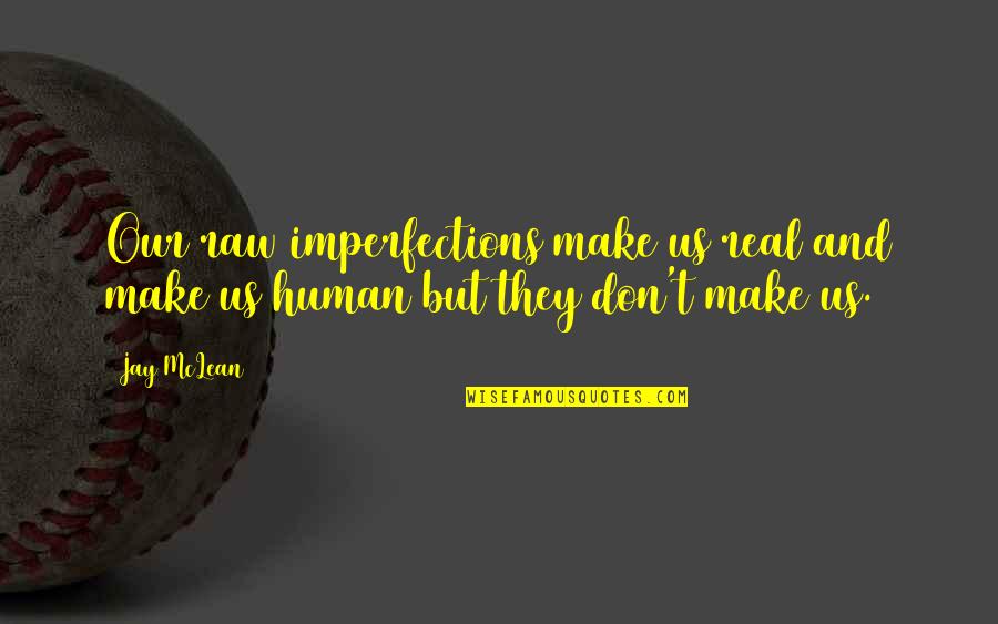 Don Mclean Quotes By Jay McLean: Our raw imperfections make us real and make