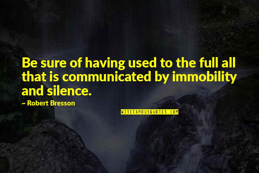 Don Mcmillan Quotes By Robert Bresson: Be sure of having used to the full Don Mcmillan Quotes By Robert Bresson: Be sure of having used to the full