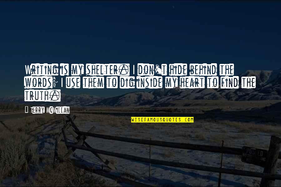 Don Mcmillan Quotes By Terry McMillan: Writing is my shelter. I don't hide behind Don Mcmillan Quotes By Terry McMillan: Writing is my shelter. I don't hide behind