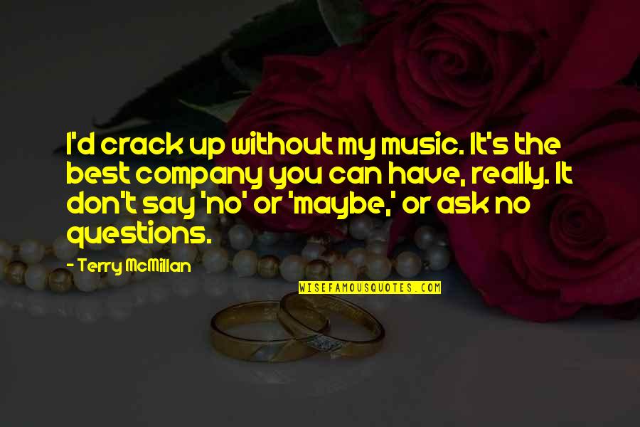 Don Mcmillan Quotes By Terry McMillan: I'd crack up without my music. It's the Don Mcmillan Quotes By Terry McMillan: I'd crack up without my music. It's the