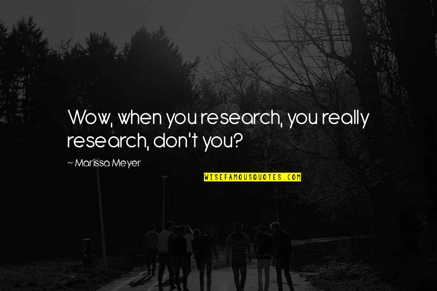 Don Meyer Quotes By Marissa Meyer: Wow, when you research, you really research, don't