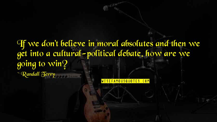 Don Milani Quotes By Randall Terry: If we don't believe in moral absolutes and