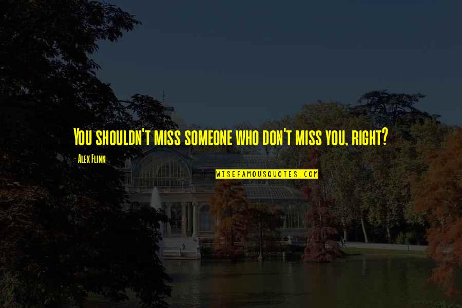 Don Miss You Quotes By Alex Flinn: You shouldn't miss someone who don't miss you,
