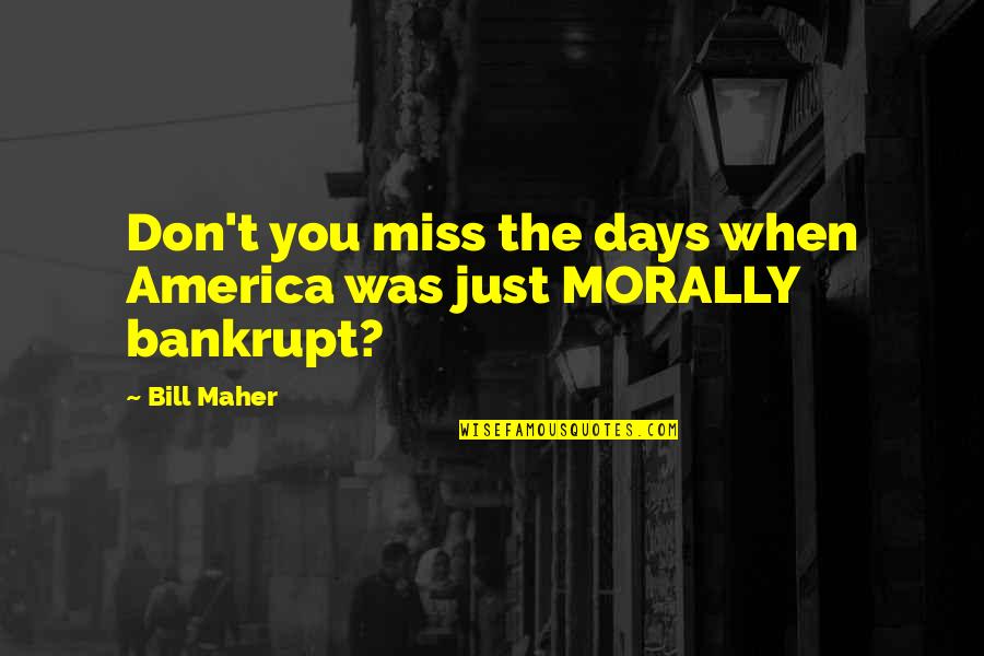 Don Miss You Quotes By Bill Maher: Don't you miss the days when America was