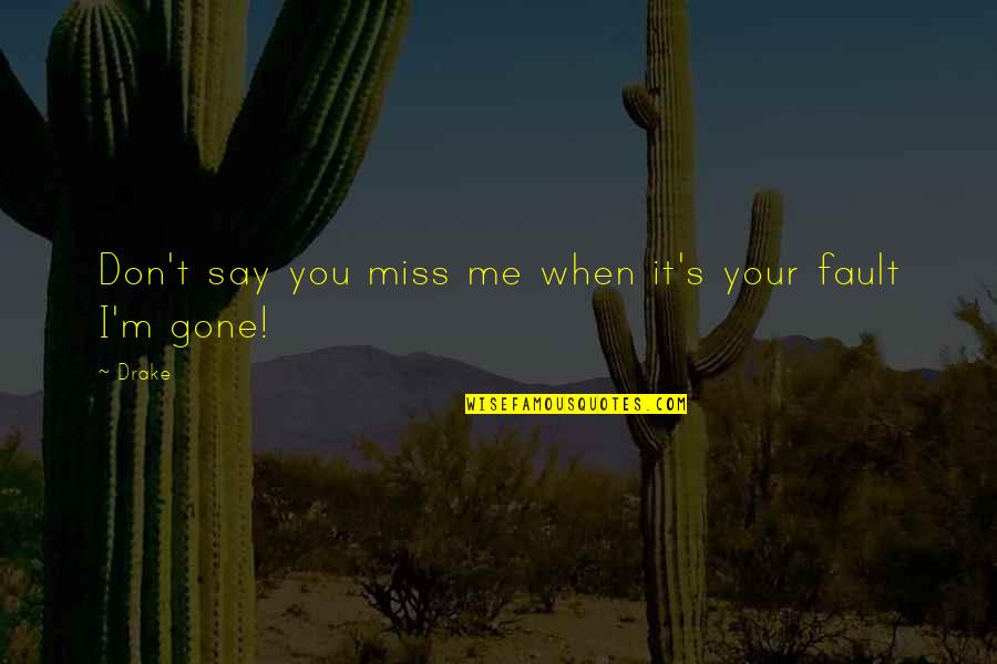 Don Miss You Quotes By Drake: Don't say you miss me when it's your