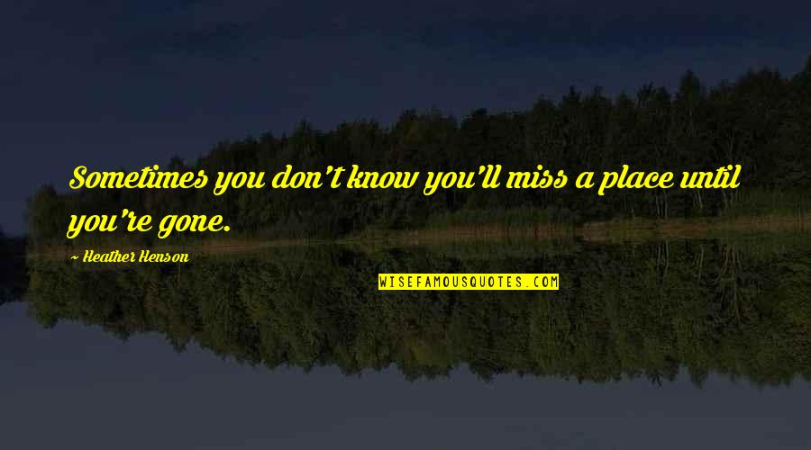 Don Miss You Quotes By Heather Henson: Sometimes you don't know you'll miss a place