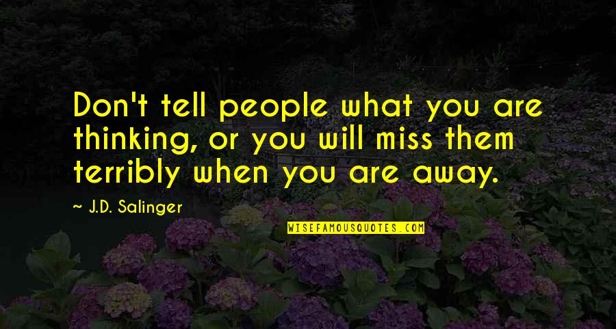 Don Miss You Quotes By J.D. Salinger: Don't tell people what you are thinking, or