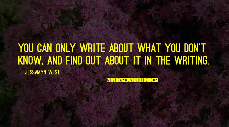Don Miss You Quotes By Jessamyn West: You can only write about what you don't