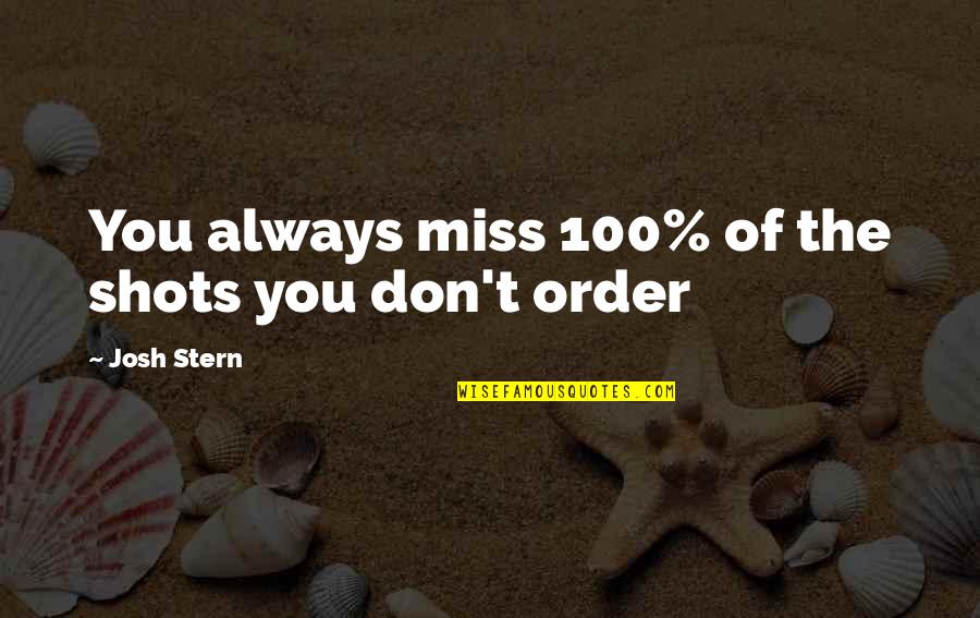 Don Miss You Quotes By Josh Stern: You always miss 100% of the shots you