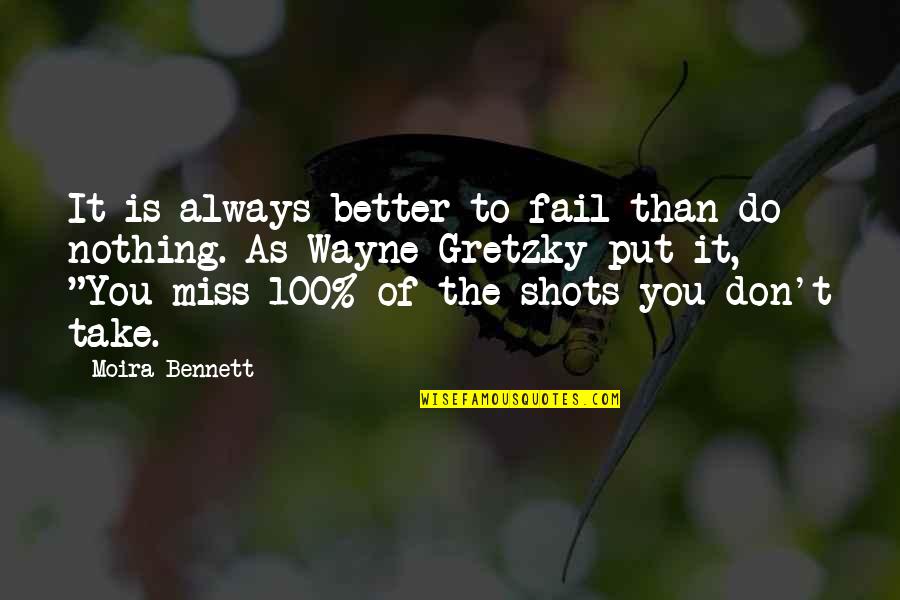 Don Miss You Quotes By Moira Bennett: It is always better to fail than do