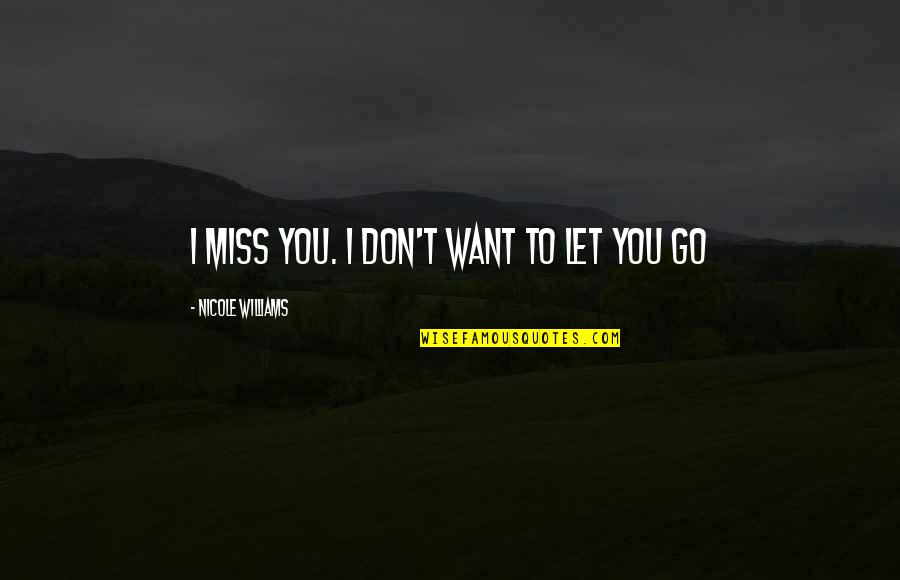 Don Miss You Quotes By Nicole Williams: I miss you. I don't want to let