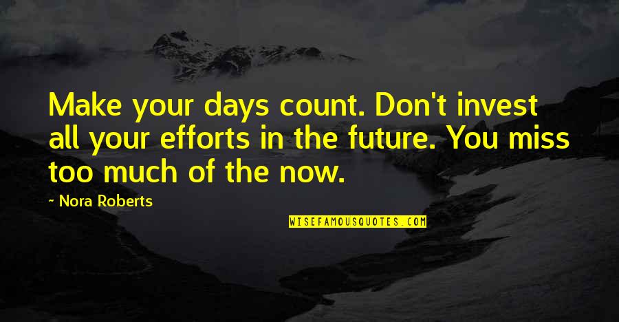 Don Miss You Quotes By Nora Roberts: Make your days count. Don't invest all your