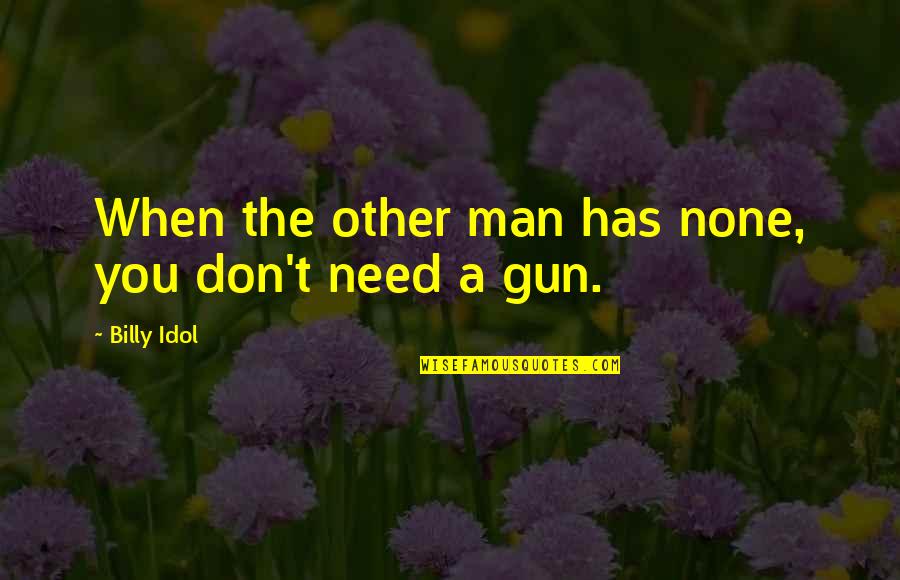 Don Need A Man Quotes By Billy Idol: When the other man has none, you don't