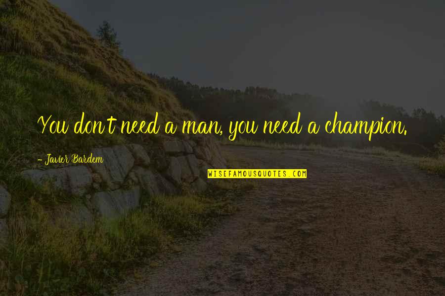 Don Need A Man Quotes By Javier Bardem: You don't need a man, you need a Don Need A Man Quotes By Javier Bardem: You don't need a man, you need a