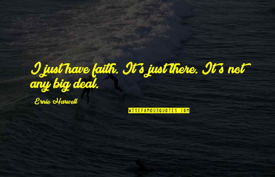 Don Need Nobody Quotes By Ernie Harwell: I just have faith. It's just there. It's