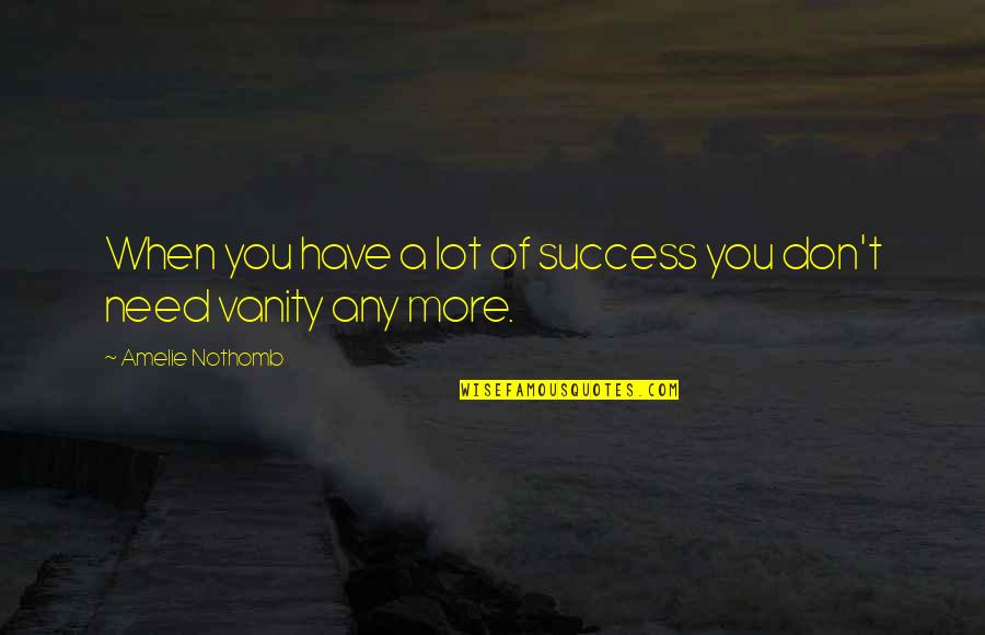 Don Need You Quotes By Amelie Nothomb: When you have a lot of success you