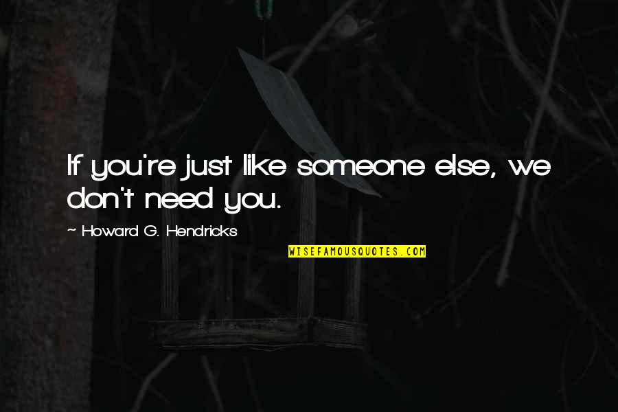 Don Need You Quotes By Howard G. Hendricks: If you're just like someone else, we don't