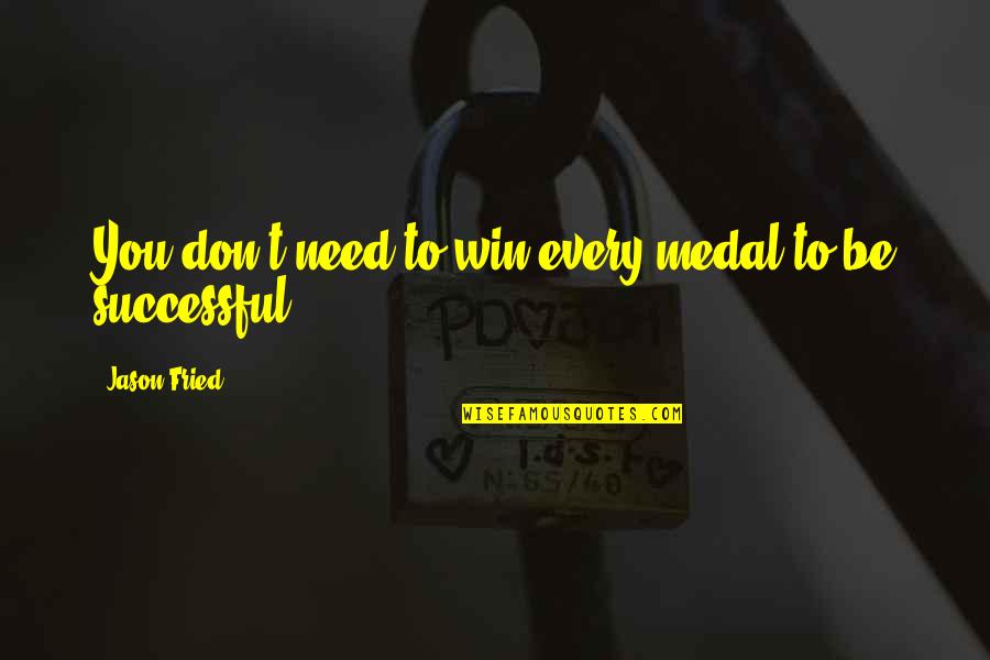 Don Need You Quotes By Jason Fried: You don't need to win every medal to