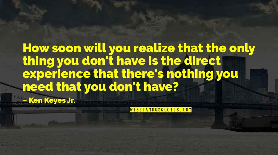 Don Need You Quotes By Ken Keyes Jr.: How soon will you realize that the only