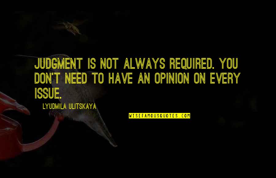 Don Need You Quotes By Lyudmila Ulitskaya: Judgment is not always required. You don't need