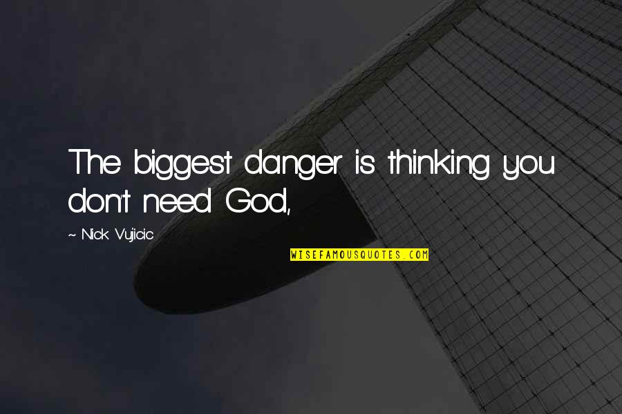 Don Need You Quotes By Nick Vujicic: The biggest danger is thinking you don't need