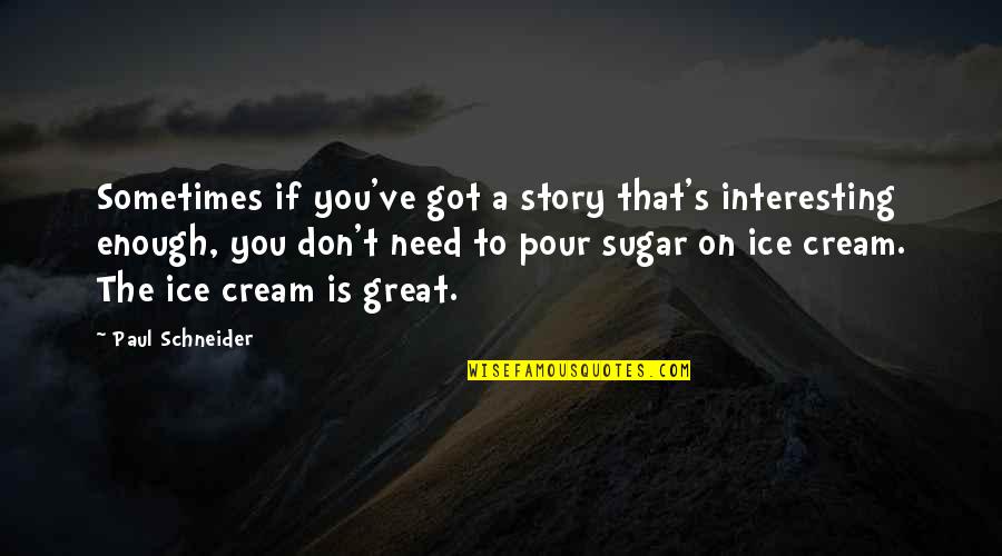 Don Need You Quotes By Paul Schneider: Sometimes if you've got a story that's interesting